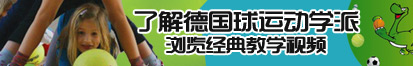 操逼娑鸡巴视频了解德国球运动学派，浏览经典教学视频。